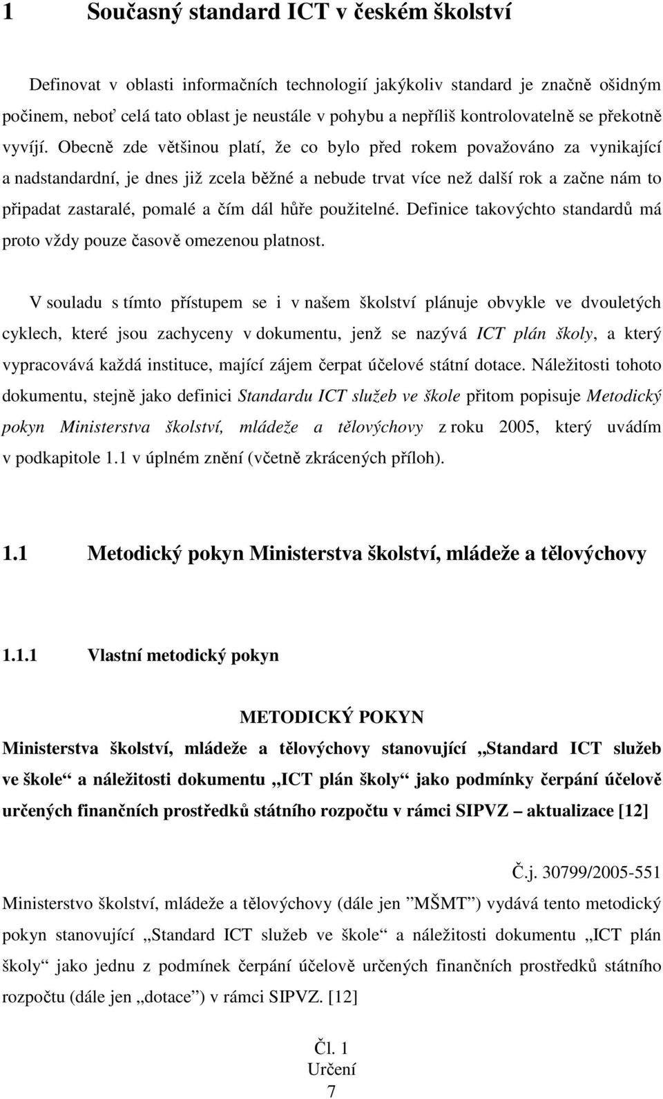 Obecně zde většinou platí, že co bylo před rokem považováno za vynikající a nadstandardní, je dnes již zcela běžné a nebude trvat více než další rok a začne nám to připadat zastaralé, pomalé a čím