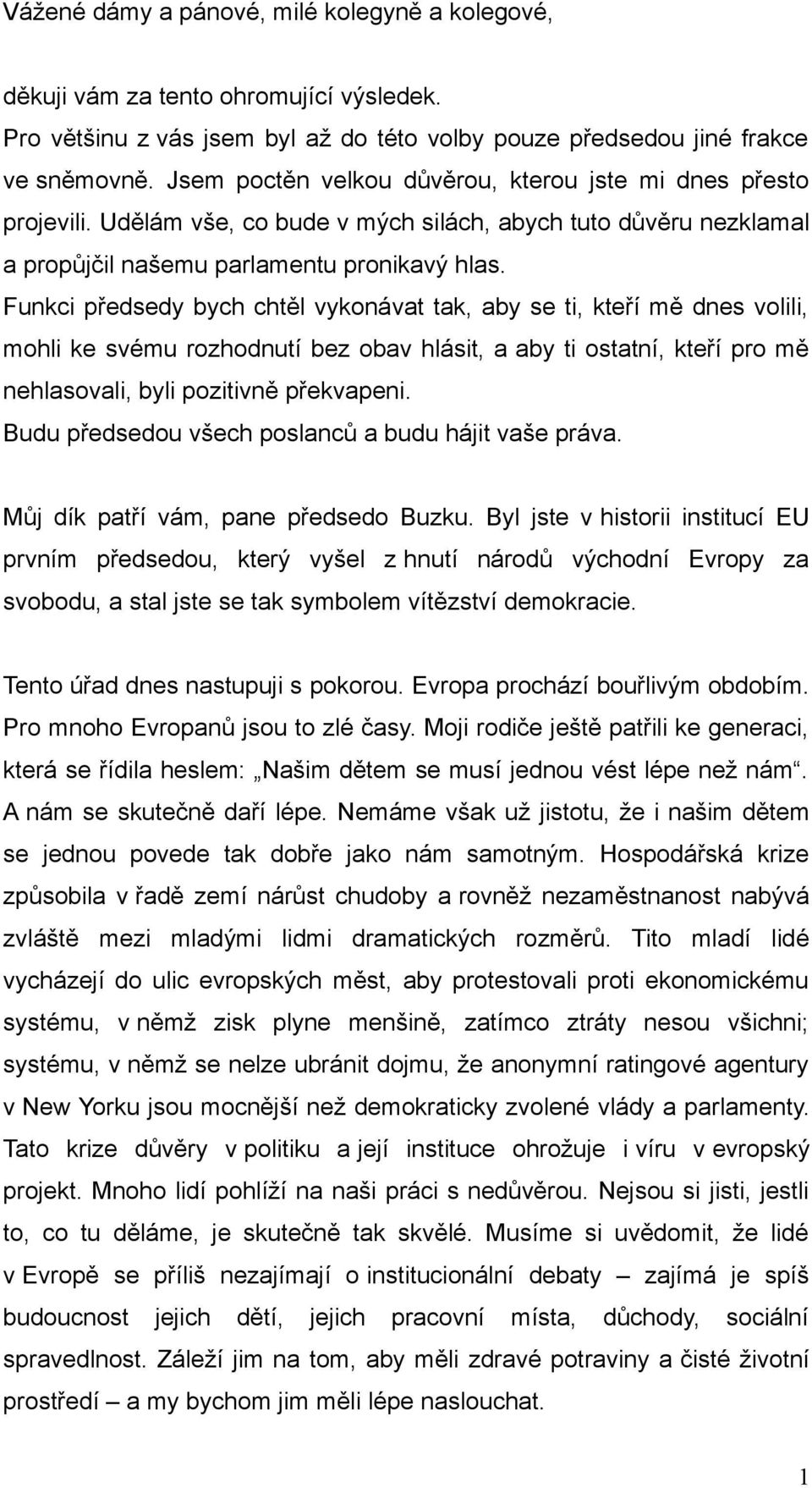 Funkci předsedy bych chtěl vykonávat tak, aby se ti, kteří mě dnes volili, mohli ke svému rozhodnutí bez obav hlásit, a aby ti ostatní, kteří pro mě nehlasovali, byli pozitivně překvapeni.