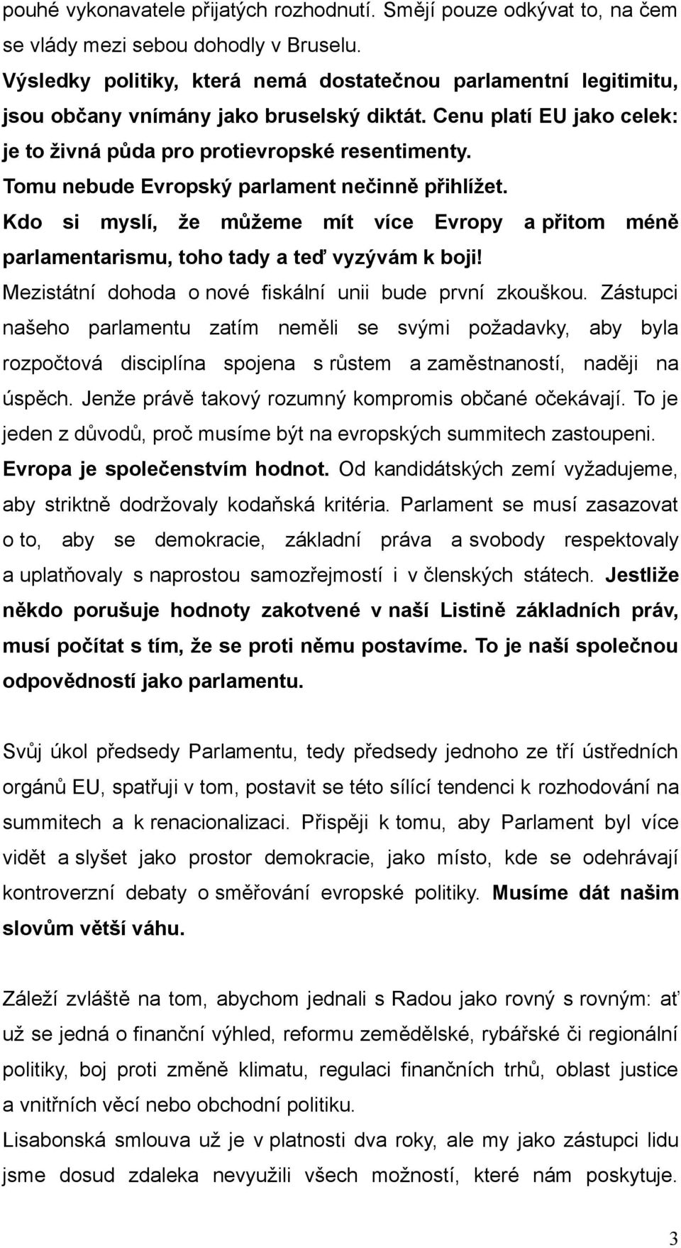 Tomu nebude Evropský parlament nečinně přihlížet. Kdo si myslí, že můžeme mít více Evropy a přitom méně parlamentarismu, toho tady a teď vyzývám k boji!