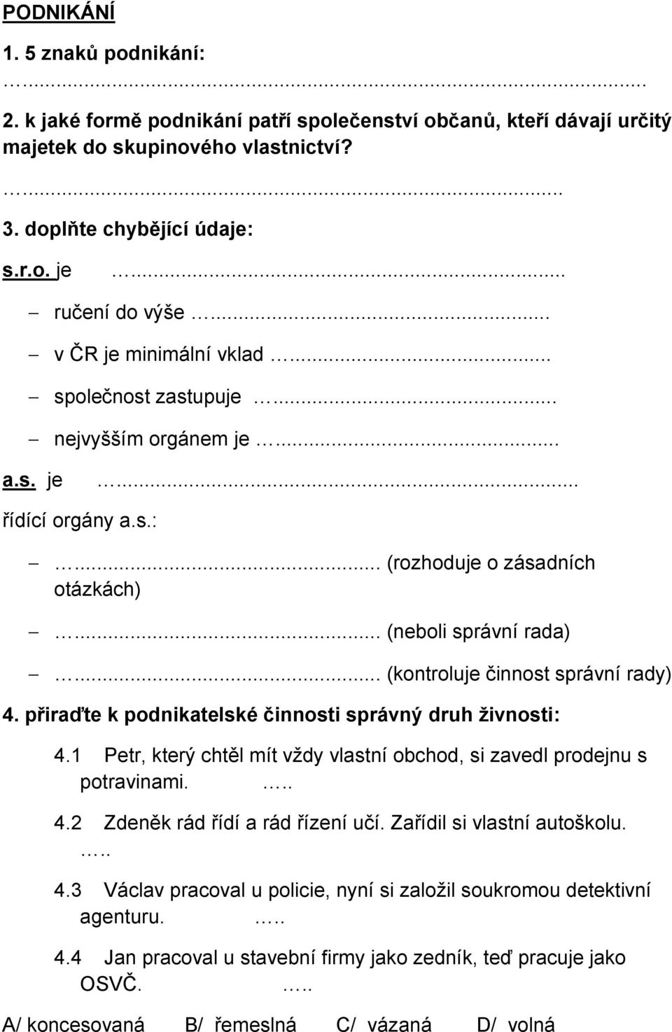 .. (kontroluje činnost správní rady) 4. přiraďte k podnikatelské činnosti správný druh živnosti: 4.1 Petr, který chtěl mít vždy vlastní obchod, si zavedl prodejnu s potravinami... 4.2 Zdeněk rád řídí a rád řízení učí.