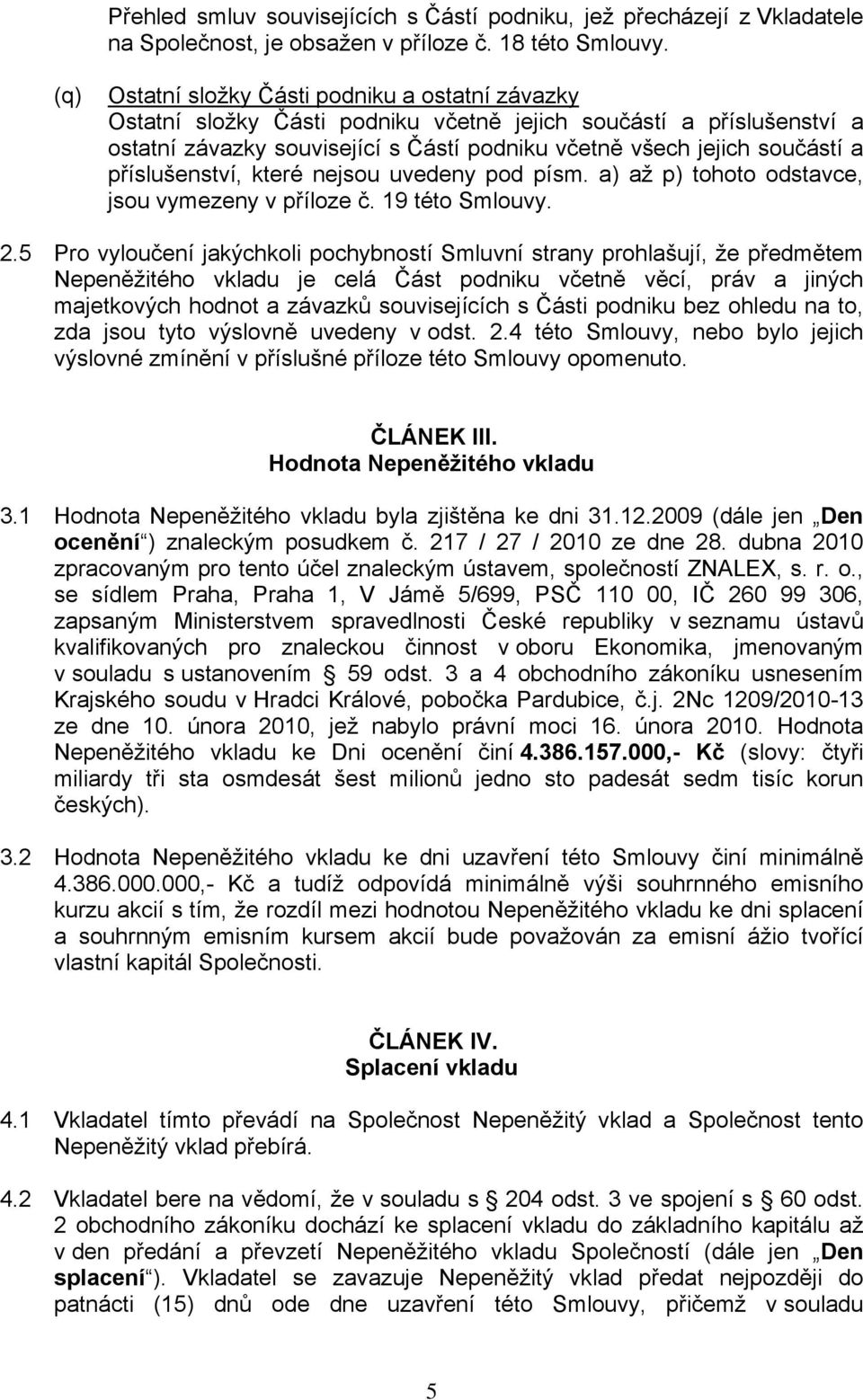 příslušenství, které nejsou uvedeny pod písm. a) až p) tohoto odstavce, jsou vymezeny v příloze č. 19 této Smlouvy. 2.