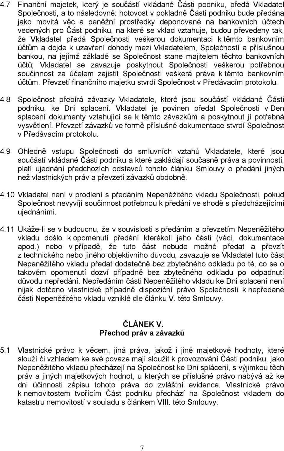 uzavření dohody mezi Vkladatelem, Společností a příslušnou bankou, na jejímž základě se Společnost stane majitelem těchto bankovních účtů; Vkladatel se zavazuje poskytnout Společnosti veškerou