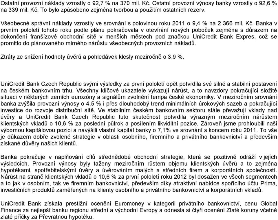 Banka v prvním pololetí tohoto roku podle plánu pokračovala v otevírání nových poboček zejména s důrazem na dokončení franšízové obchodní sítě v menších městech pod značkou UniCredit Bank Expres, což