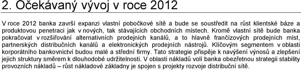 Kromě vlastní sítě bude banka pokračovat v rozšiřování alternativních prodejních kanálů, a to hlavně frančízových prodejních míst, partnerských distribučních kanálů a elektronických