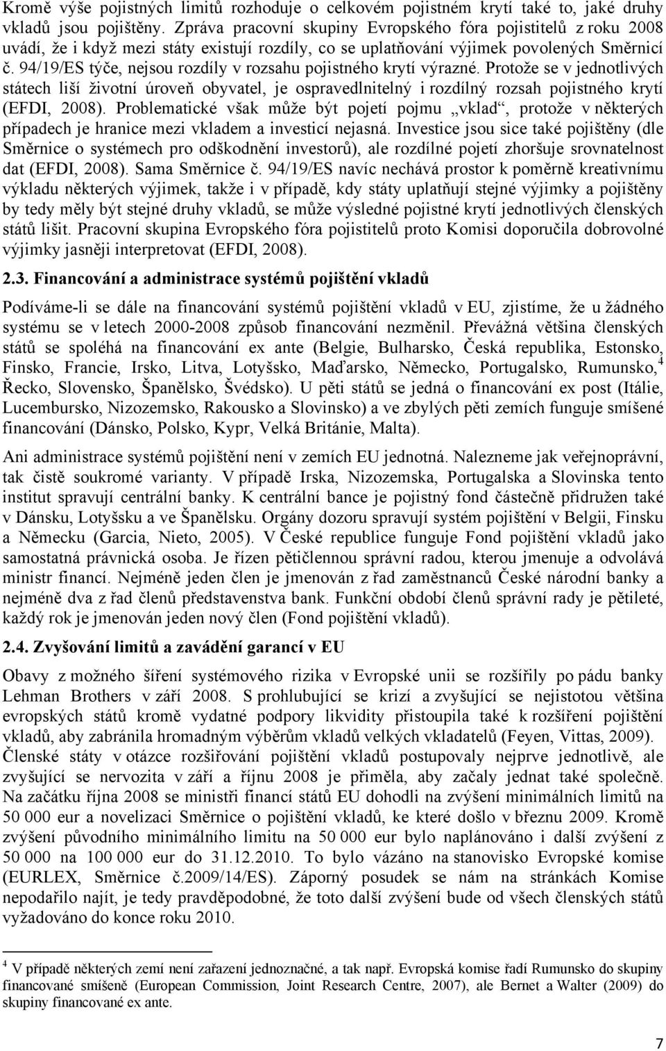 94/19/ES týče, nejsou rozdíly v rozsahu pojistného krytí výrazné. Protože se v jednotlivých státech liší životní úroveň obyvatel, je ospravedlnelný i rozdílný rozsah pojistného krytí (EFDI, 2008).