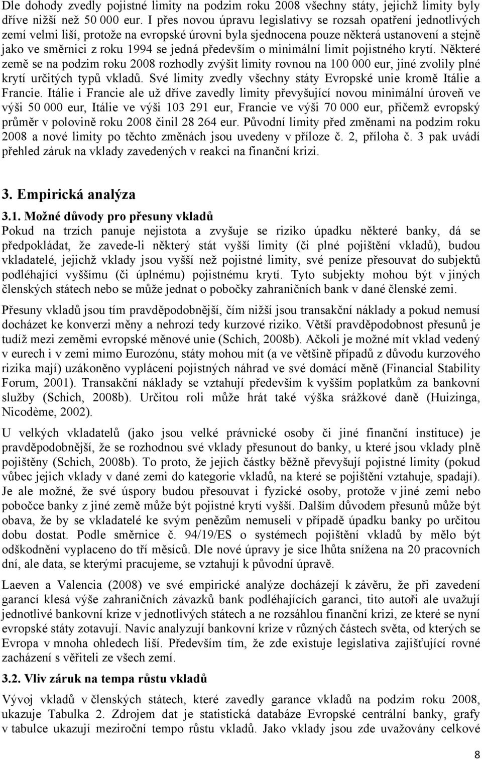 především o minimální lim pojistného krytí. Některé země se na podzim roku 2008 rozhodly zvýš limy rovnou na 100 000 eur, jiné zvolily plné krytí určých typů vkladů.