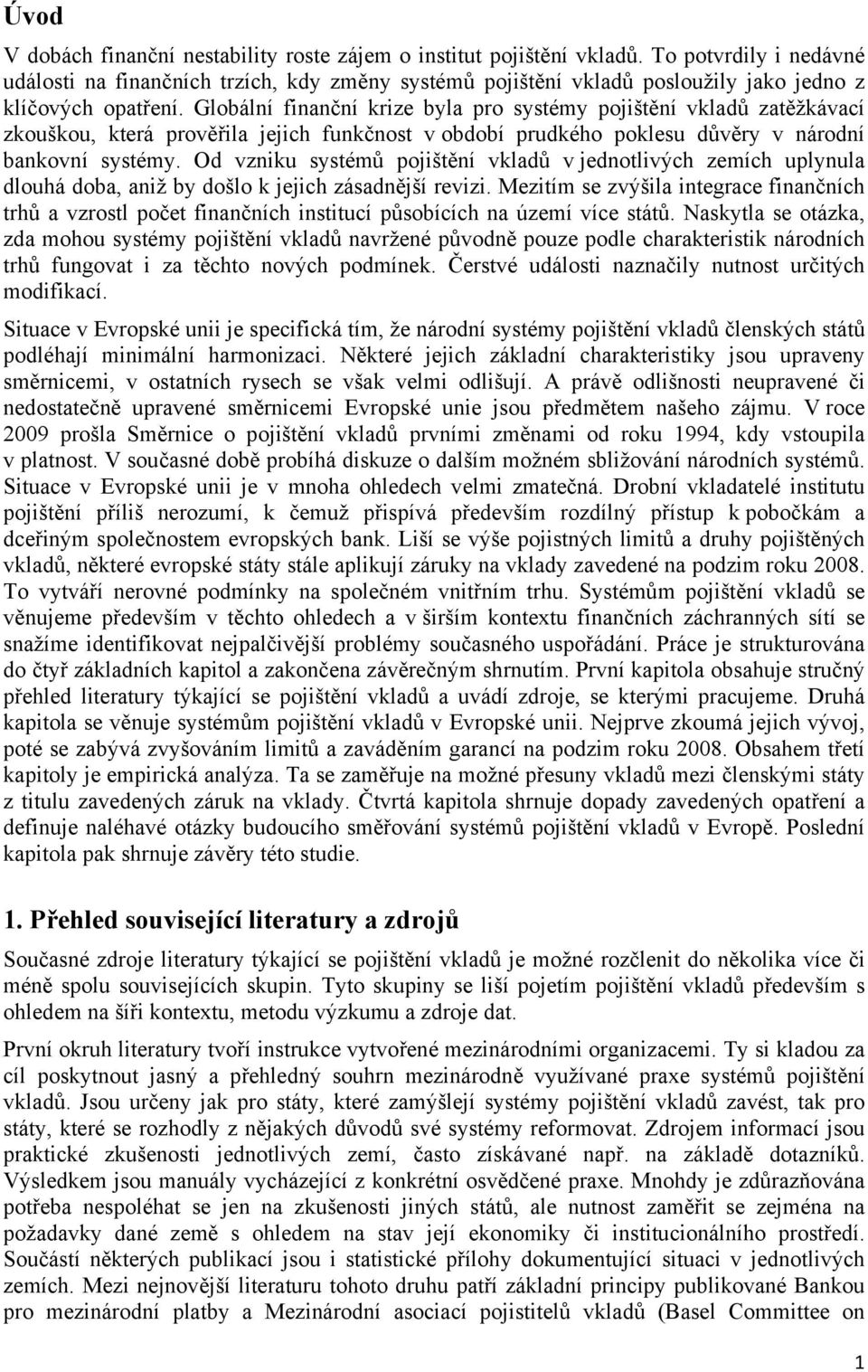 Globální finanční krize byla pro systémy pojištění vkladů zatěžkávací zkouškou, která prověřila jejich funkčnost v období prudkého poklesu důvěry v národní bankovní systémy.