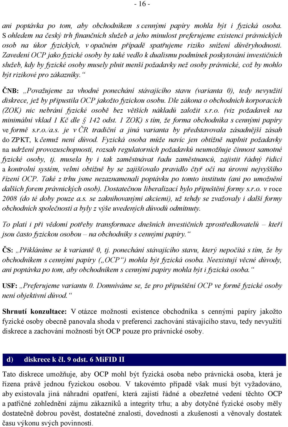 Zavedení OCP jako fyzické osoby by také vedlo k dualismu podmínek poskytování investičních služeb, kdy by fyzické osoby musely plnit menší požadavky než osoby právnické, což by mohlo být rizikové pro