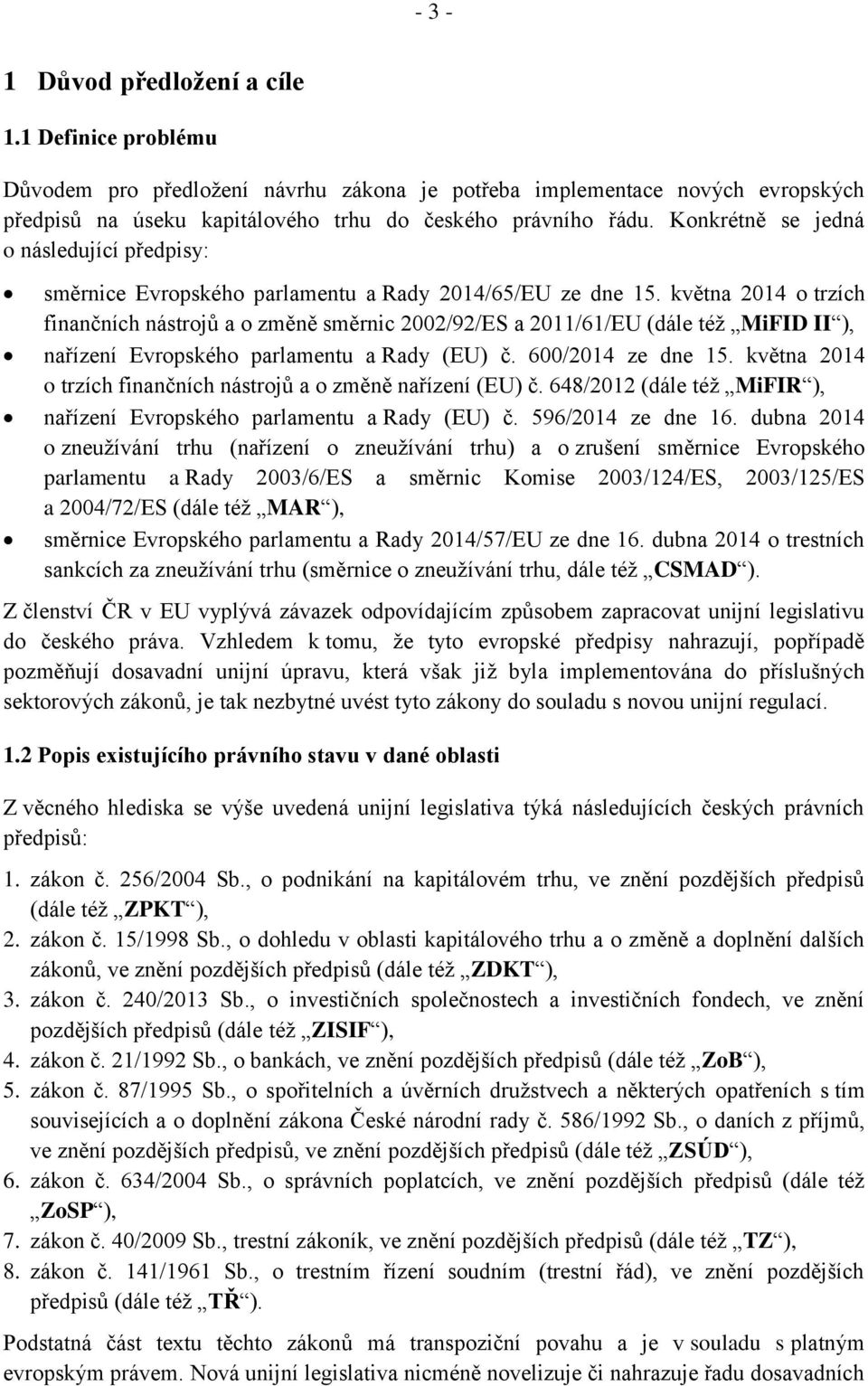 května 2014 o trzích finančních nástrojů a o změně směrnic 2002/92/ES a 2011/61/EU (dále též MiFID II ), nařízení Evropského parlamentu a Rady (EU) č. 600/2014 ze dne 15.