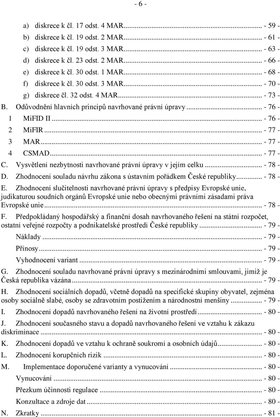 .. - 77-3 MAR... - 77-4 CSMAD... - 77 - C. Vysvětlení nezbytnosti navrhované právní úpravy v jejím celku... - 78 - D. Zhodnocení souladu návrhu zákona s ústavním pořádkem České republiky... - 78 - E.