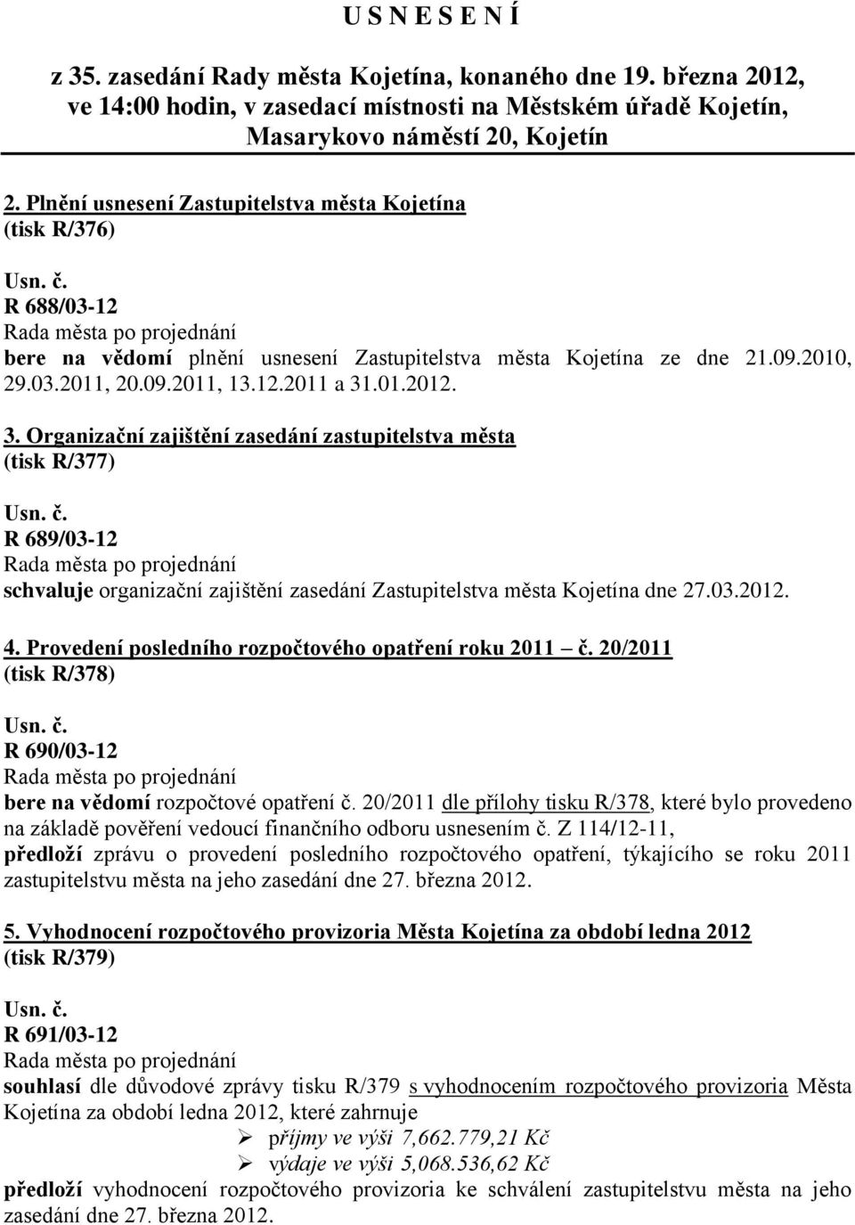 3. Organizační zajištění zasedání zastupitelstva města (tisk R/377) R 689/03-12 schvaluje organizační zajištění zasedání Zastupitelstva města Kojetína dne 27.03.2012. 4.