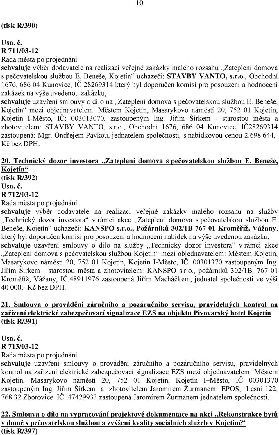 rozsahu Zateplení domova s pečovatelskou sluţbou E. Beneše, Kojetín uchazeči: STAVBY VANTO, s.r.o., Obchodní 1676, 686 04 Kunovice, IČ 28269314 který byl doporučen komisí pro posouzení a hodnocení