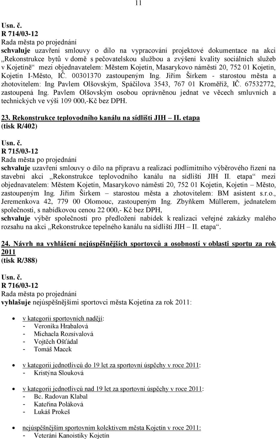 Jiřím Šírkem - starostou města a zhotovitelem: Ing Pavlem Olšovským, Spáčilova 3543, 767 01 Kroměříţ, IČ. 67532772, zastoupená Ing.