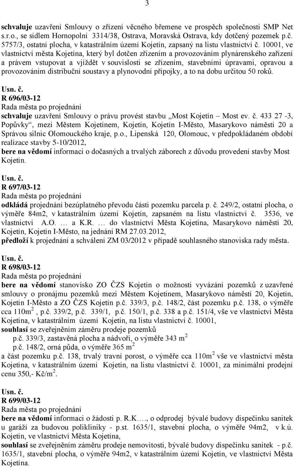 provozováním distribuční soustavy a plynovodní přípojky, a to na dobu určitou 50 roků. R 696/03-12 schvaluje uzavření Smlouvy o právu provést stavbu Most Kojetín Most ev. č.