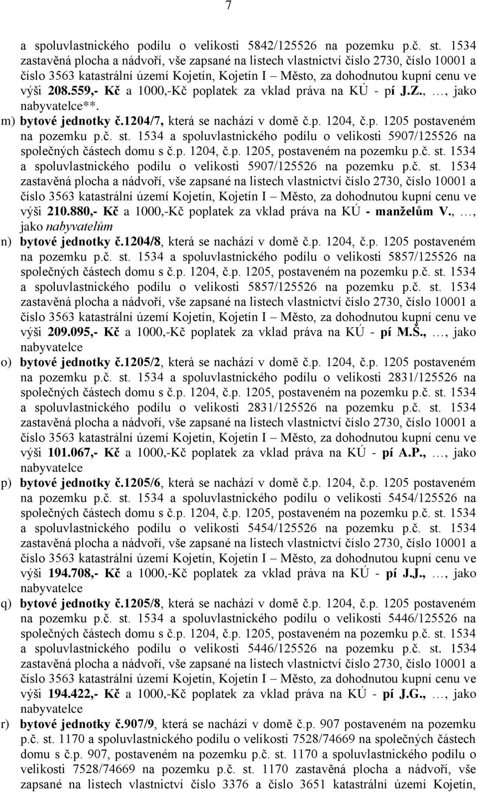 559,- Kč a 1000,-Kč poplatek za vklad práva na KÚ - pí J.Z.,, jako nabyvatelce**. m) bytové jednotky č.1204/7, která se nachází v domě č.p. 1204, č.p. 1205 postaveném na pozemku p.č. st.