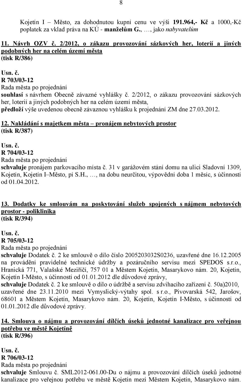 2/2012, o zákazu provozování sázkových her, loterií a jiných podobných her na celém území města, předloží výše uvedenou obecně závaznou vyhlášku k projednání ZM dne 27.03.2012. 12.