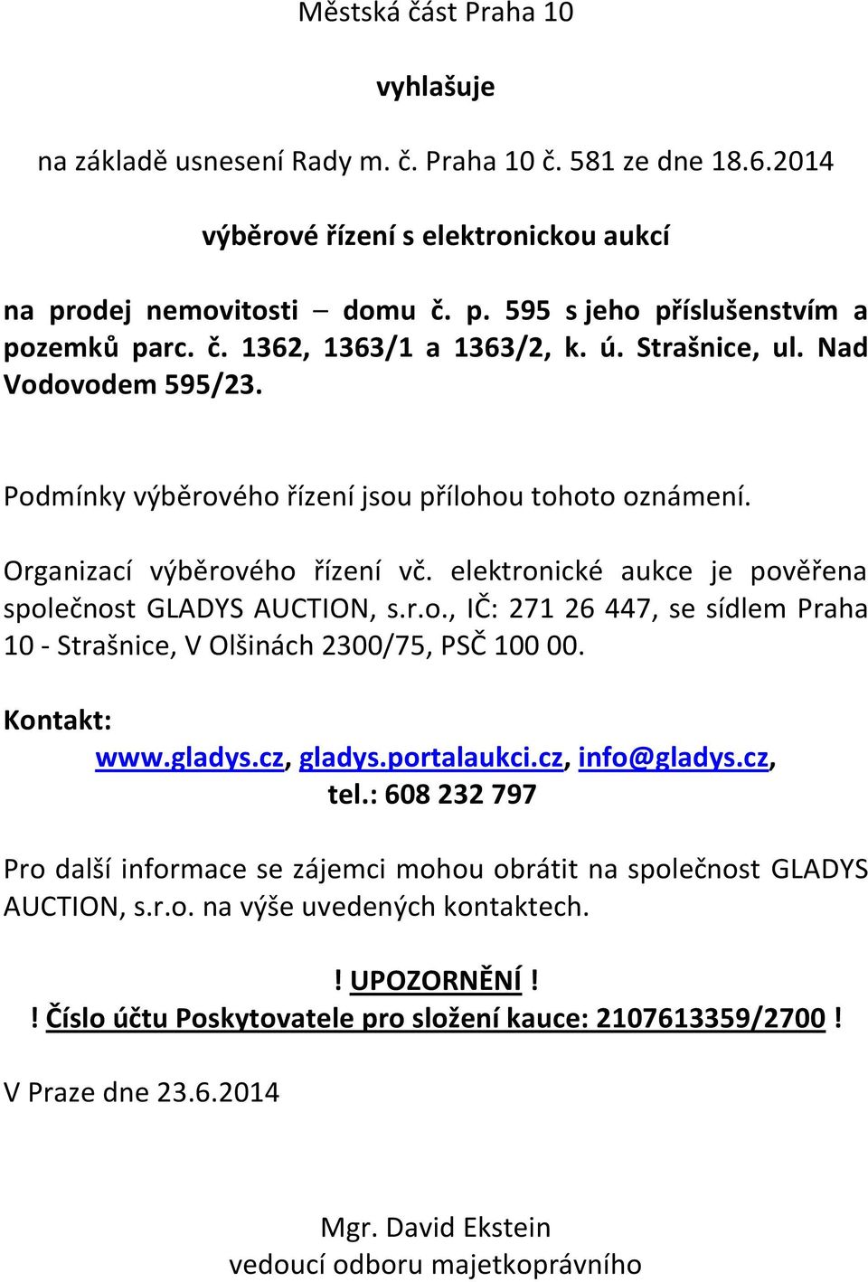 elektronické aukce je pověřena společnost GLADYS AUCTION, s.r.o., IČ: 271 26 447, se sídlem Praha 10 - Strašnice, V Olšinách 2300/75, PSČ 100 00. Kontakt: www.gladys.cz, gladys.portalaukci.