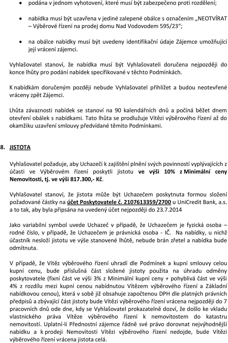 Vyhlašovatel stanoví, že nabídka musí být Vyhlašovateli doručena nejpozději do konce lhůty pro podání nabídek specifikované v těchto Podmínkách.