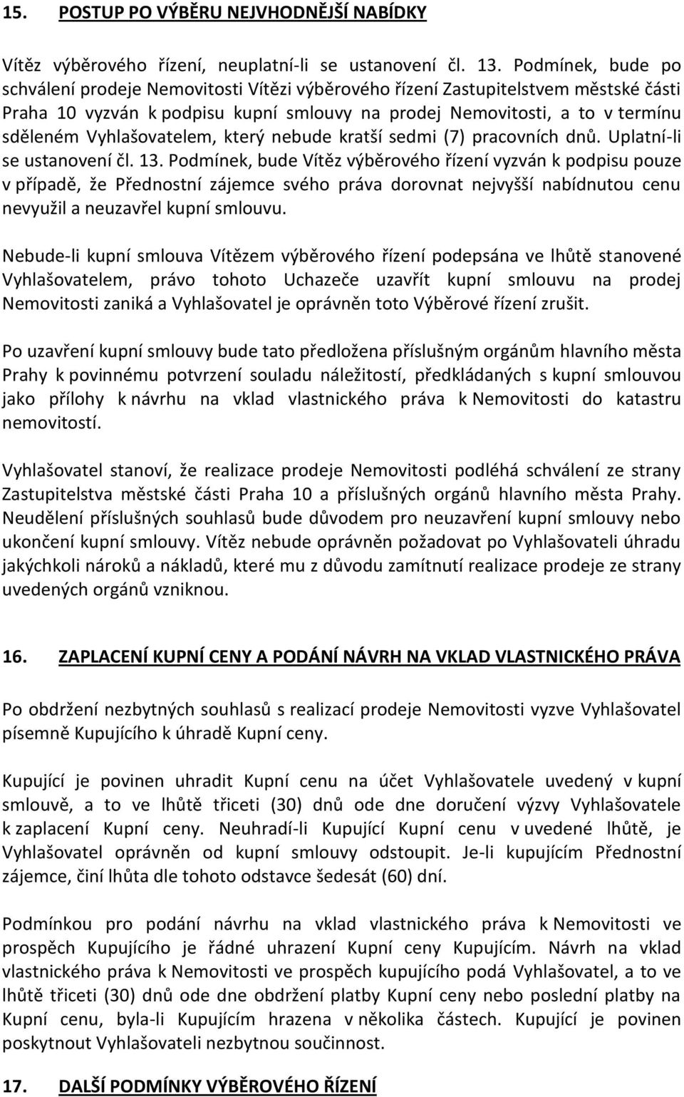 Vyhlašovatelem, který nebude kratší sedmi (7) pracovních dnů. Uplatní-li se ustanovení čl. 13.