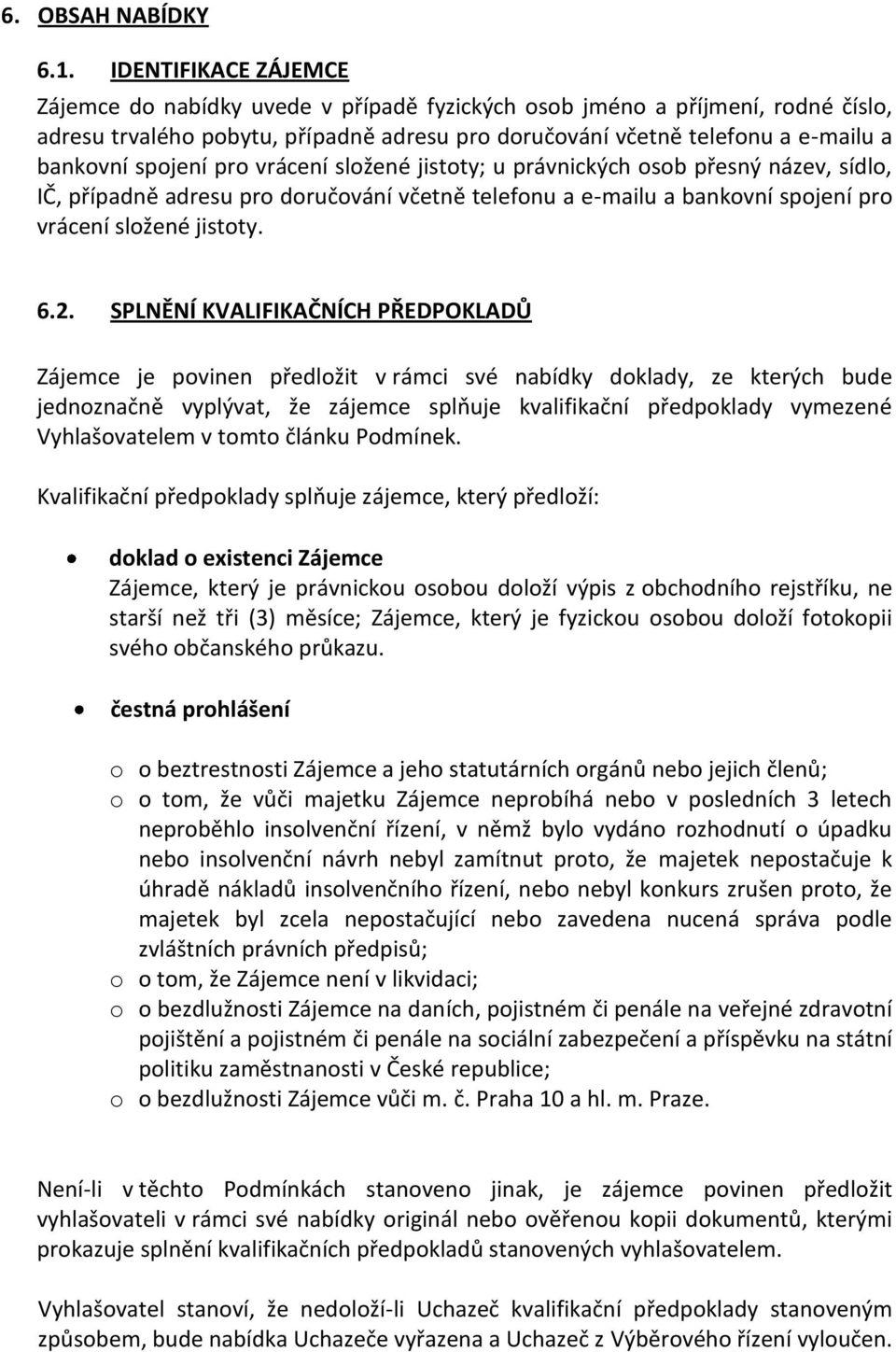 spojení pro vrácení složené jistoty; u právnických osob přesný název, sídlo, IČ, případně adresu pro doručování včetně telefonu a e-mailu a bankovní spojení pro vrácení složené jistoty. 6.2.