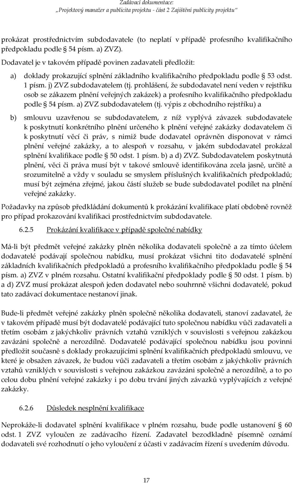 prohlášení, že subdodavatel není veden v rejstříku osob se zákazem plnění veřejných zakázek) a profesního kvalifikačního předpokladu podle 54 písm. a) ZVZ subdodavatelem (tj.