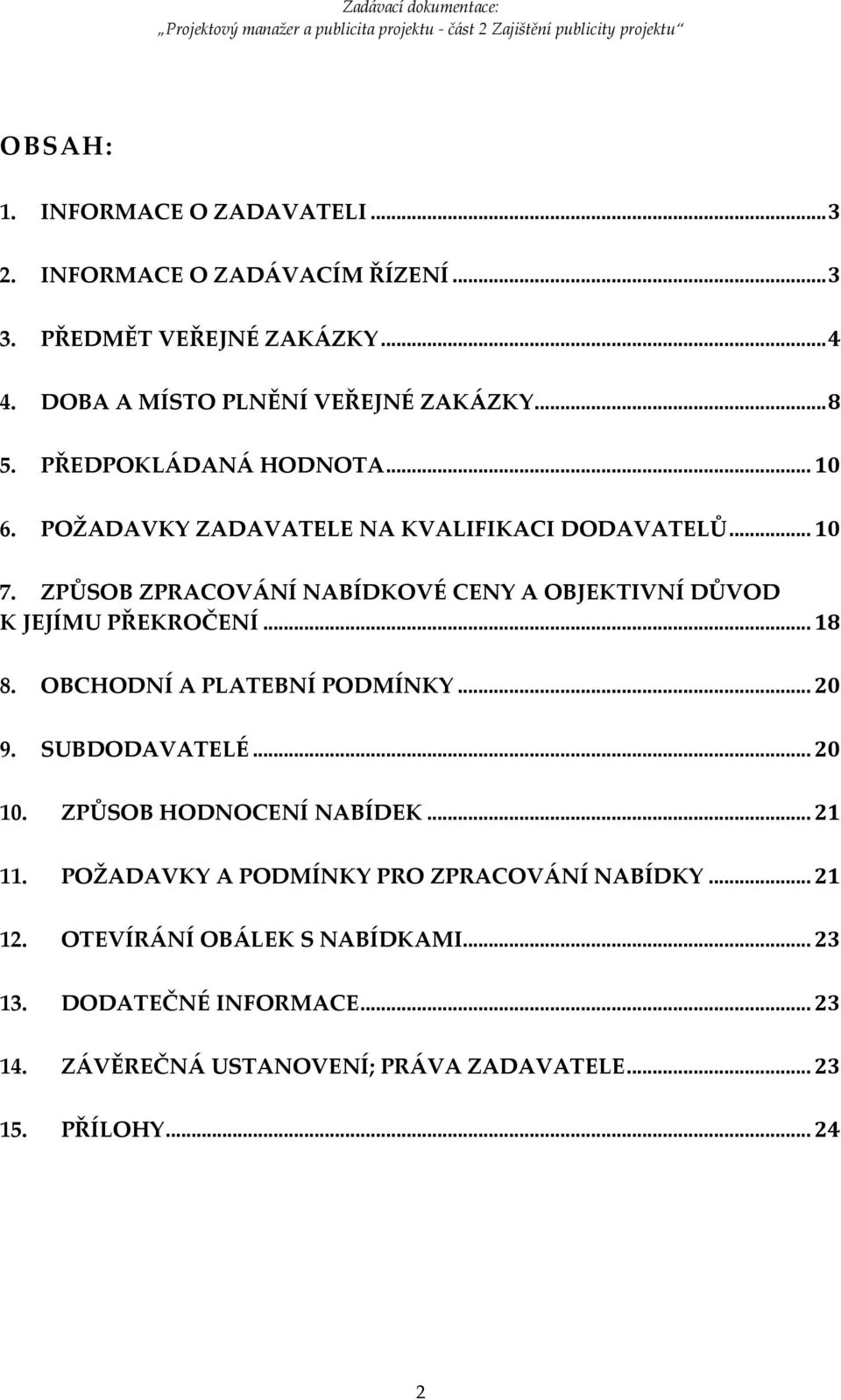 ZPŮSOB ZPRACOVÁNÍ NABÍDKOVÉ CENY A OBJEKTIVNÍ DŮVOD K JEJÍMU PŘEKROČENÍ... 18 8. OBCHODNÍ A PLATEBNÍ PODMÍNKY... 20 9. SUBDODAVATELÉ... 20 10.