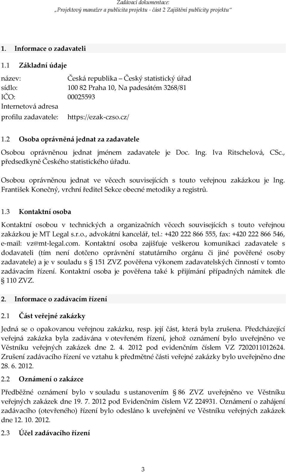 2 Osoba oprávněná jednat za zadavatele Osobou oprávněnou jednat jménem zadavatele je Doc. Ing. Iva Ritschelová, CSc., předsedkyně Českého statistického úřadu.