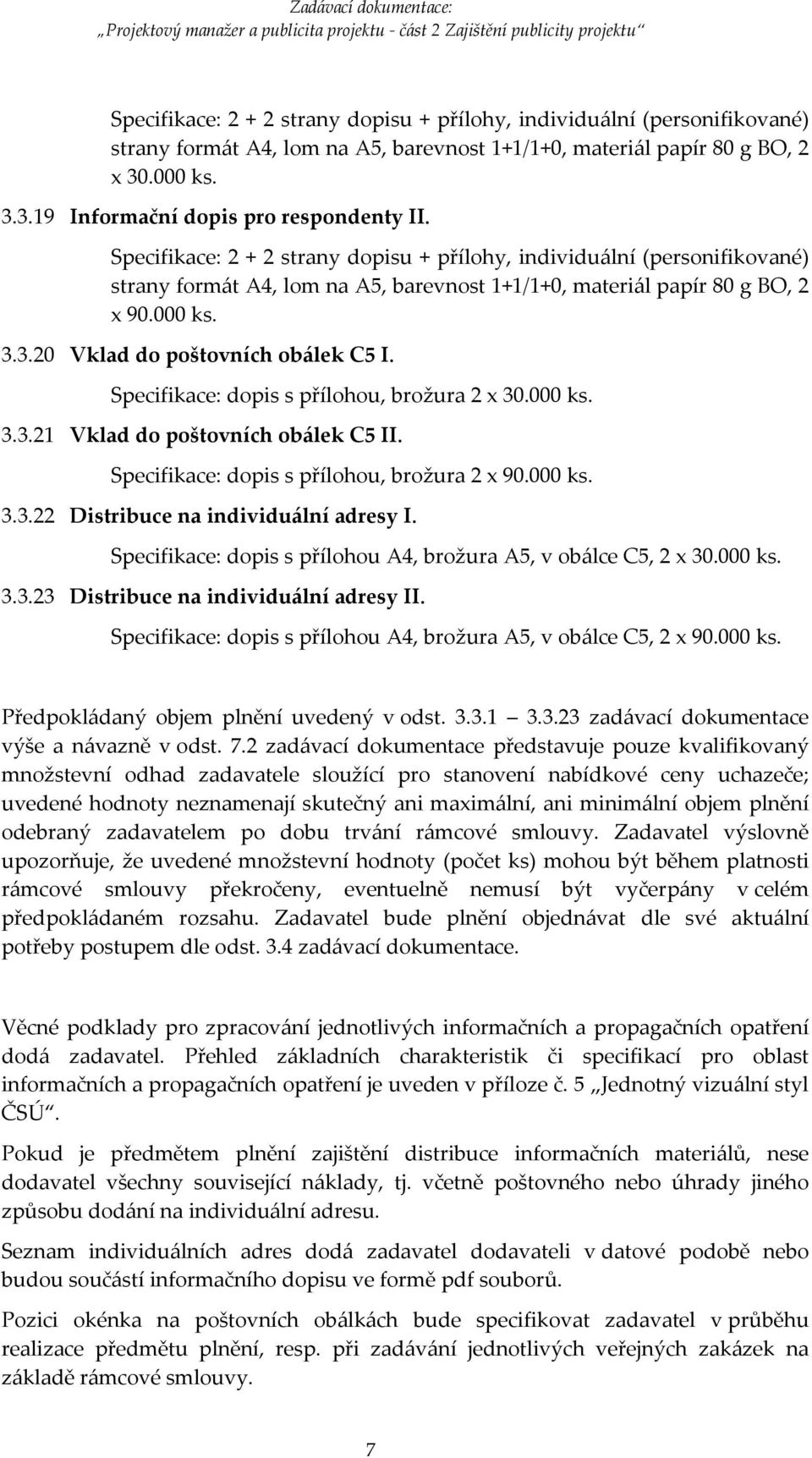 Specifikace: dopis s přílohou, brožura 2 x 30.000 ks. 3.3.21 Vklad do poštovních obálek C5 II. Specifikace: dopis s přílohou, brožura 2 x 90.000 ks. 3.3.22 Distribuce na individuální adresy I.