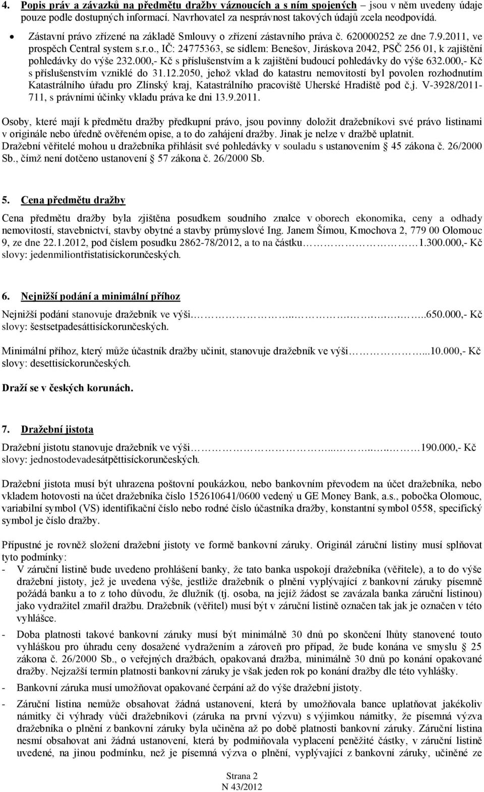 000,- Kč s příslušenstvím a k zajištění budoucí pohledávky do výše 632.000,- Kč s příslušenstvím vzniklé do 31.12.