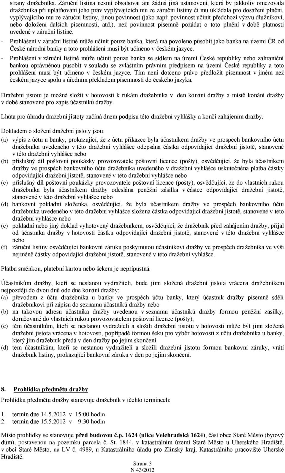 vyplývajícího mu ze záruční listiny, jinou povinnost (jako např. povinnost učinit předchozí výzvu dluţníkovi, nebo doloţení dalších písemností, atd.