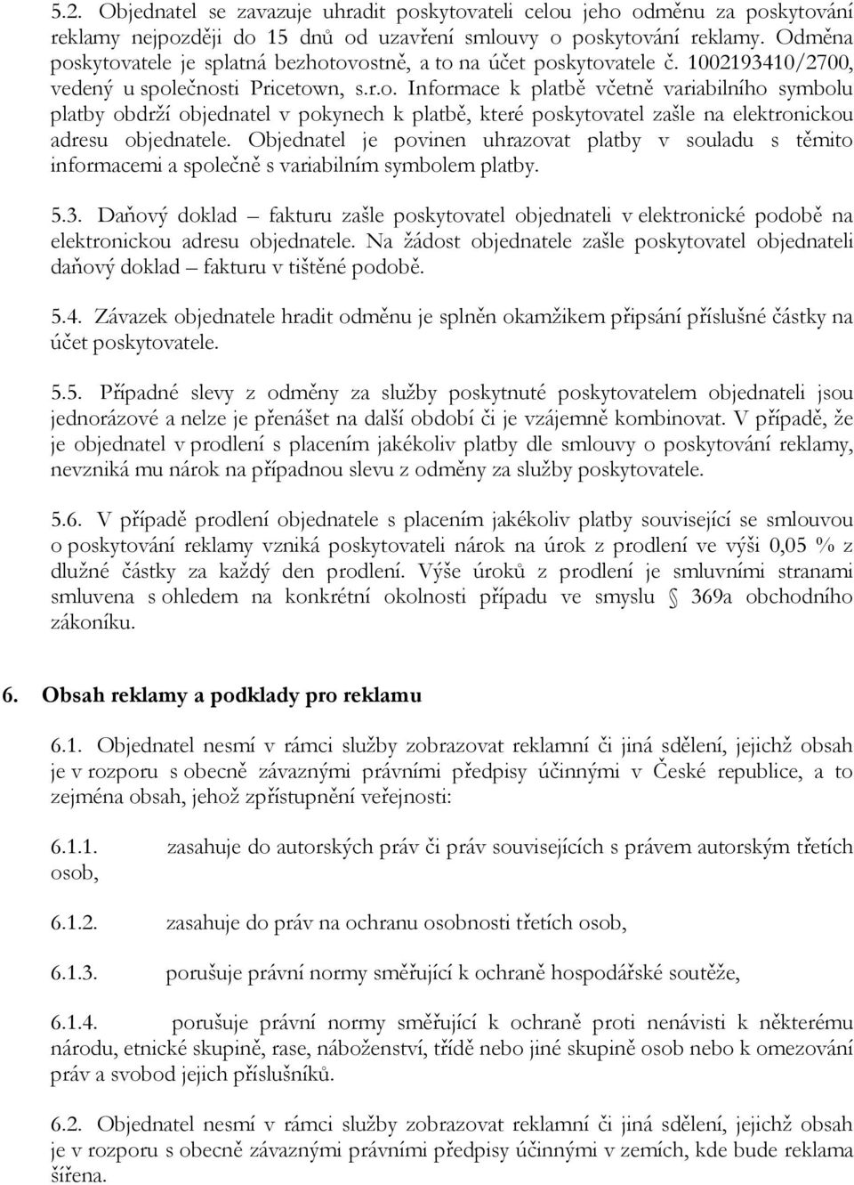 Objednatel je povinen uhrazovat platby v souladu s těmito informacemi a společně s variabilním symbolem platby. 5.3.