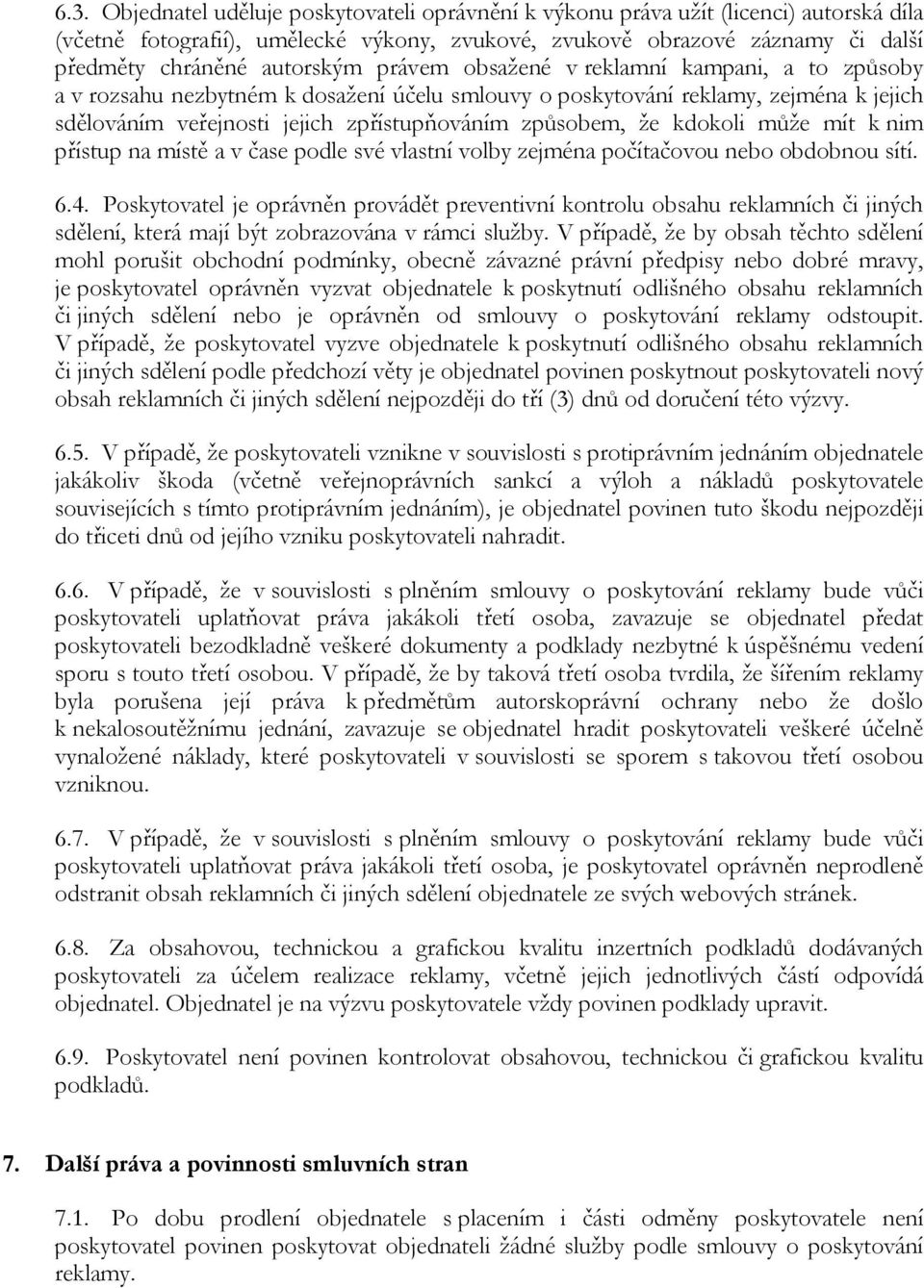 způsobem, že kdokoli může mít k nim přístup na místě a v čase podle své vlastní volby zejména počítačovou nebo obdobnou sítí. 6.4.