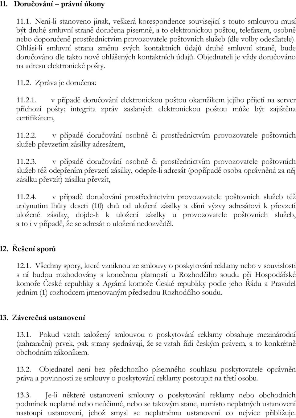 Ohlásí-li smluvní strana změnu svých kontaktních údajů druhé smluvní straně, bude doručováno dle takto nově ohlášených kontaktních údajů. Objednateli je vždy doručováno na adresu elektronické pošty.