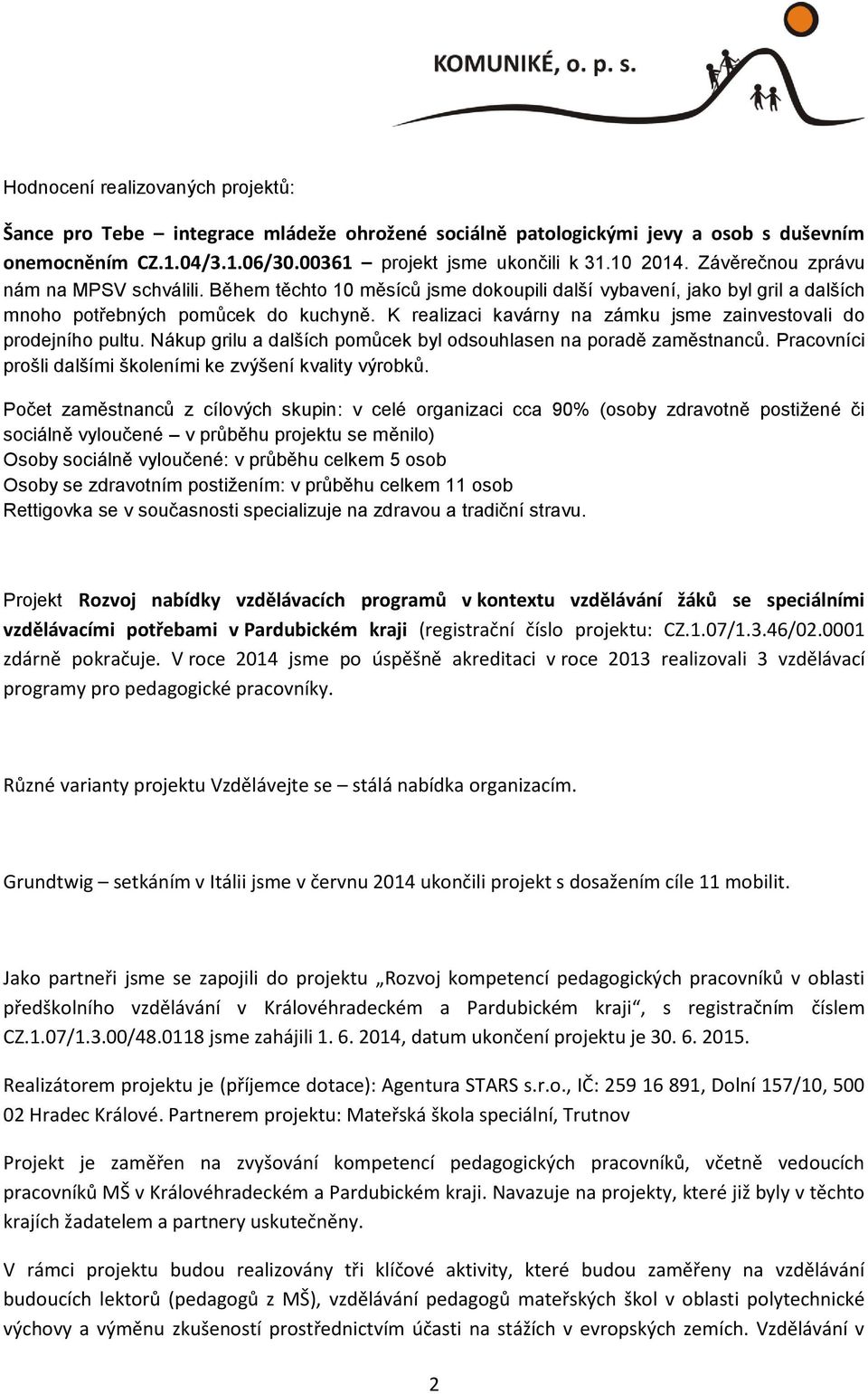 K realizaci kavárny na zámku jsme zainvestovali do prodejního pultu. Nákup grilu a dalších pomůcek byl odsouhlasen na poradě zaměstnanců.