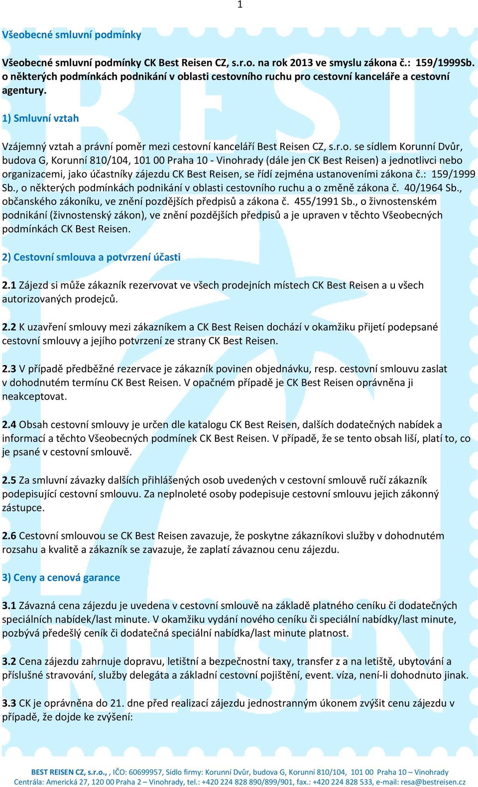 se sídlem Korunní Dvůr, budova G, Korunní 810/104, 101 00 Praha 10 - Vinohrady (dále jen CK Best Reisen) a jednotlivci nebo organizacemi, jako účastníky zájezdu CK Best Reisen, se řídí zejména