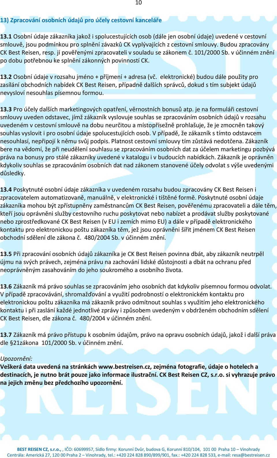 Budou zpracovány CK Best Reisen, resp. jí pověřenými zpracovateli v souladu se zákonem č. 101/2000 Sb. v účinném znění po dobu potřebnou ke splnění zákonných povinností CK. 13.
