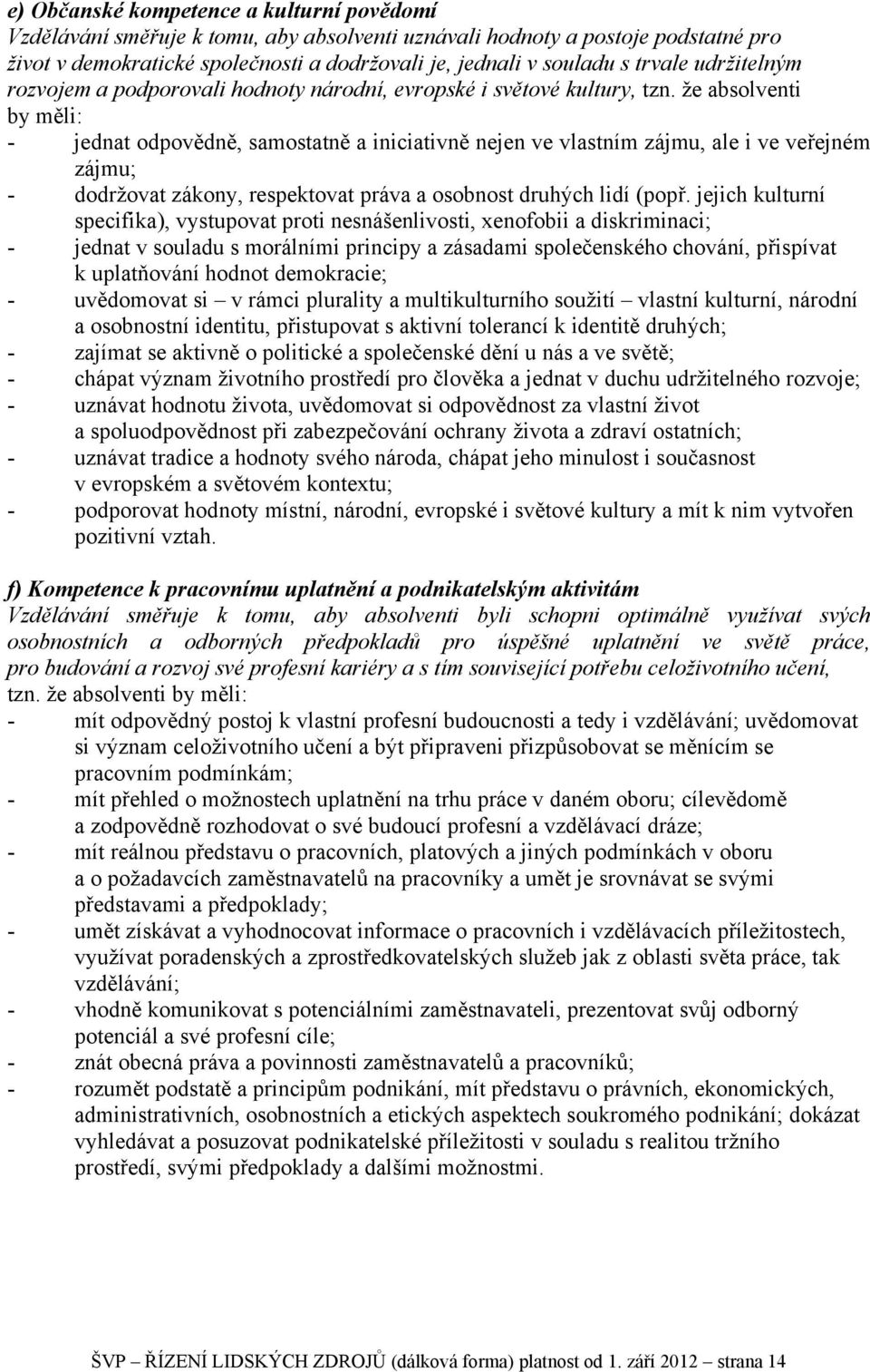 že absolventi by měli: - jednat odpovědně, samostatně a iniciativně nejen ve vlastním zájmu, ale i ve veřejném zájmu; - dodržovat zákony, respektovat práva a osobnost druhých lidí (popř.