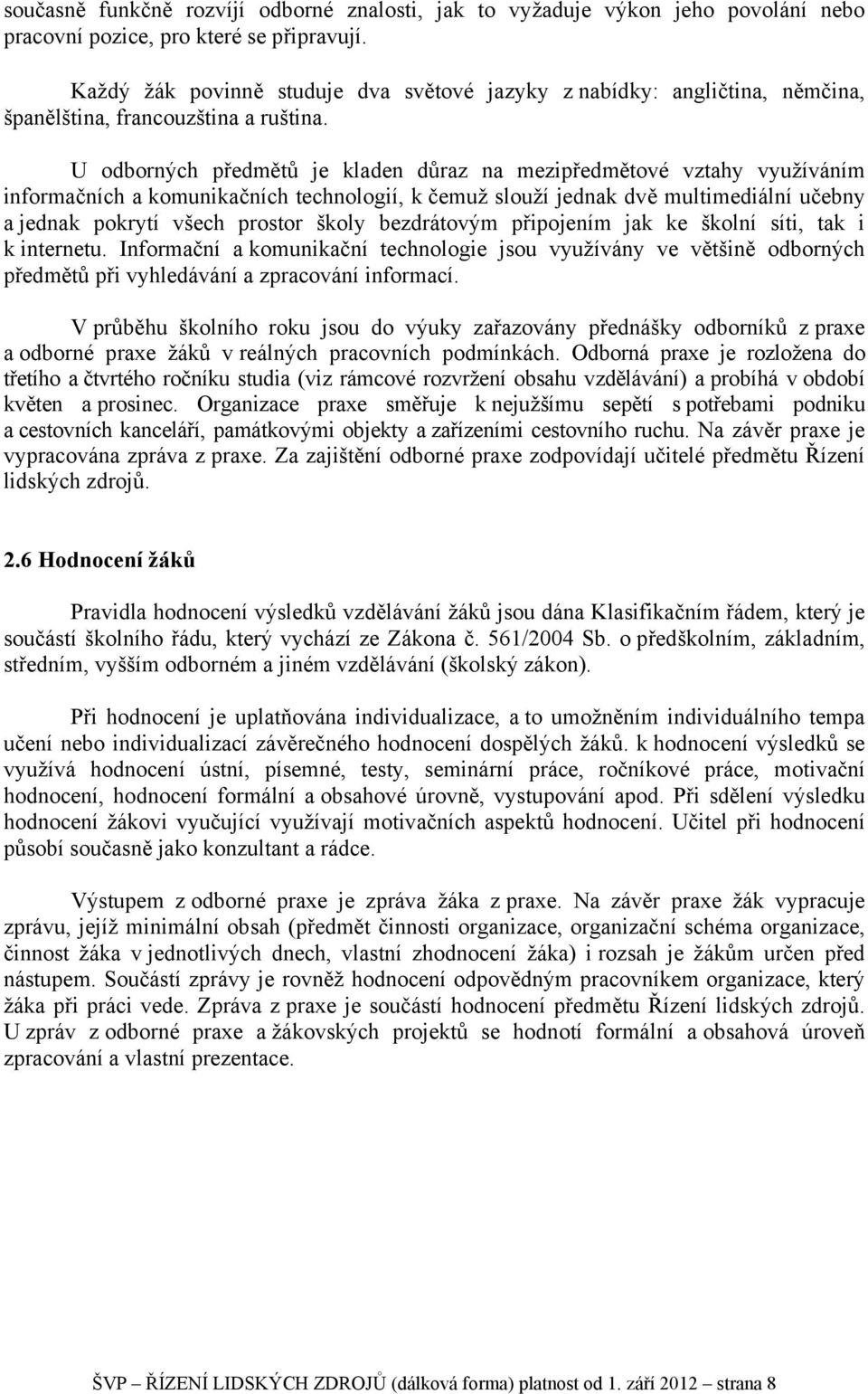 U odborných předmětů je kladen důraz na mezipředmětové vztahy využíváním informačních a komunikačních technologií, k čemuž slouží jednak dvě multimediální učebny a jednak pokrytí všech prostor školy