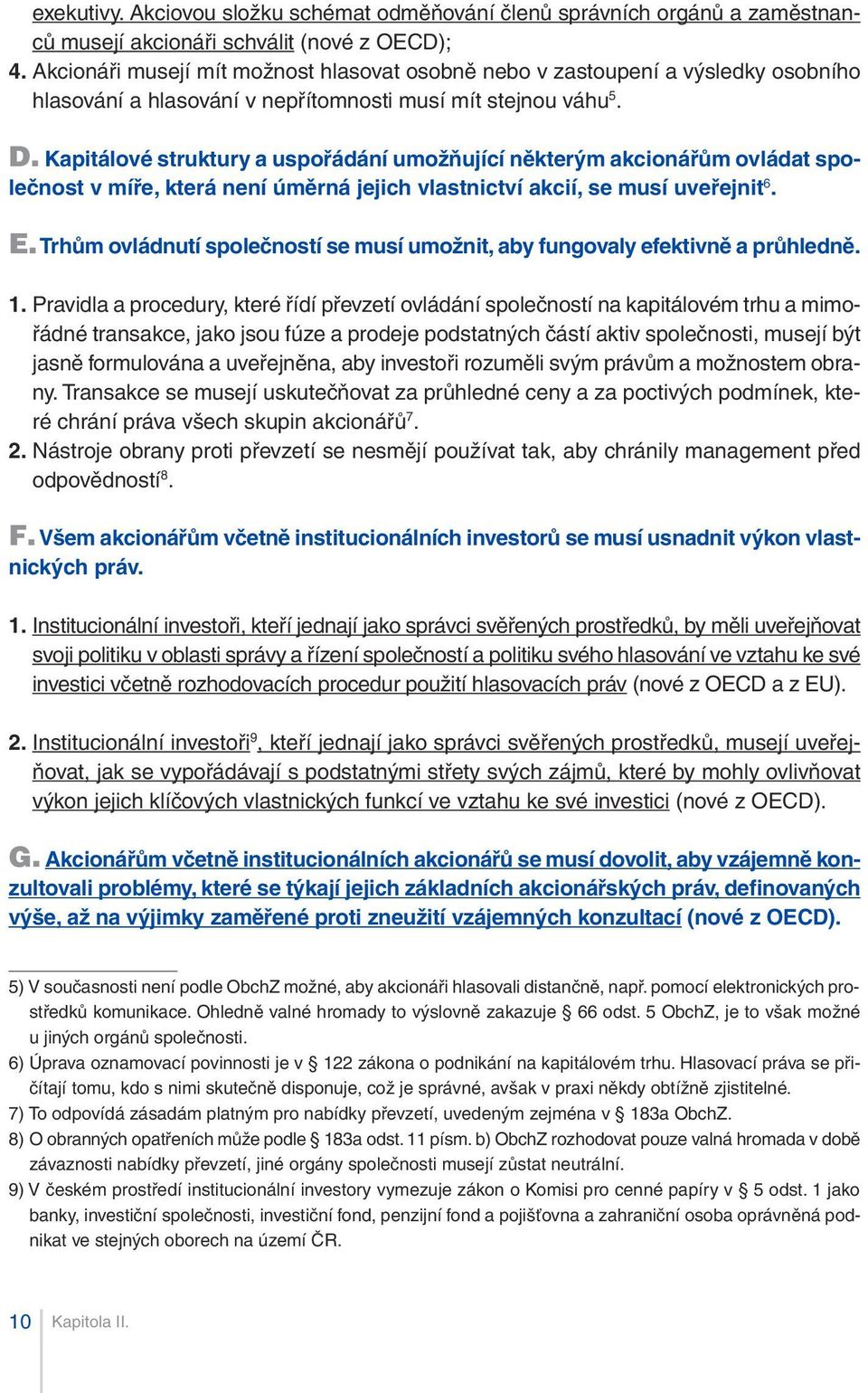 Kapitálové struktury a uspořádání umožňující některým akcionářům ovládat společnost v míře, která není úměrná jejich vlastnictví akcií, se musí uveřejnit 6. E.