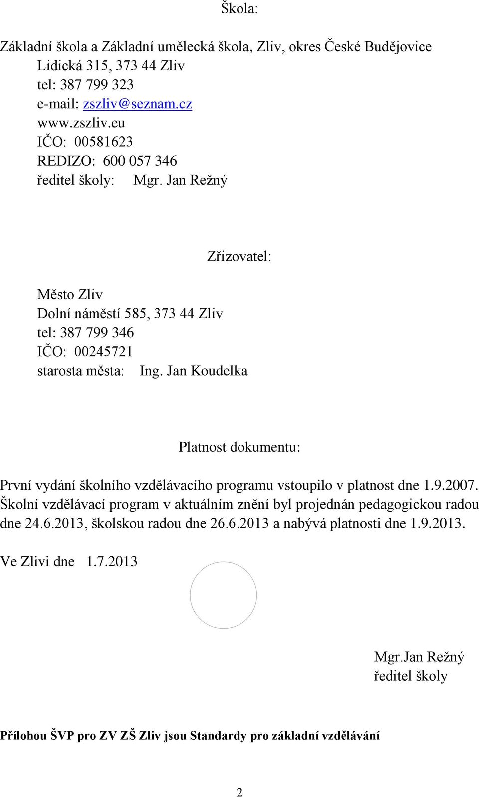 Jan Režný Zřizovatel: Město Zliv Dolní náměstí 585, 373 44 Zliv tel: 387 799 346 IČO: 00245721 starosta města: Ing.