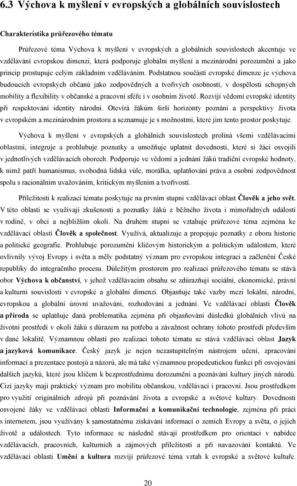 Podstatnou součástí evropské dimenze je výchova budoucích evropských občanů jako zodpovědných a tvořivých osobností, v dospělosti schopných mobility a flexibility v občanské a pracovní sféře i v