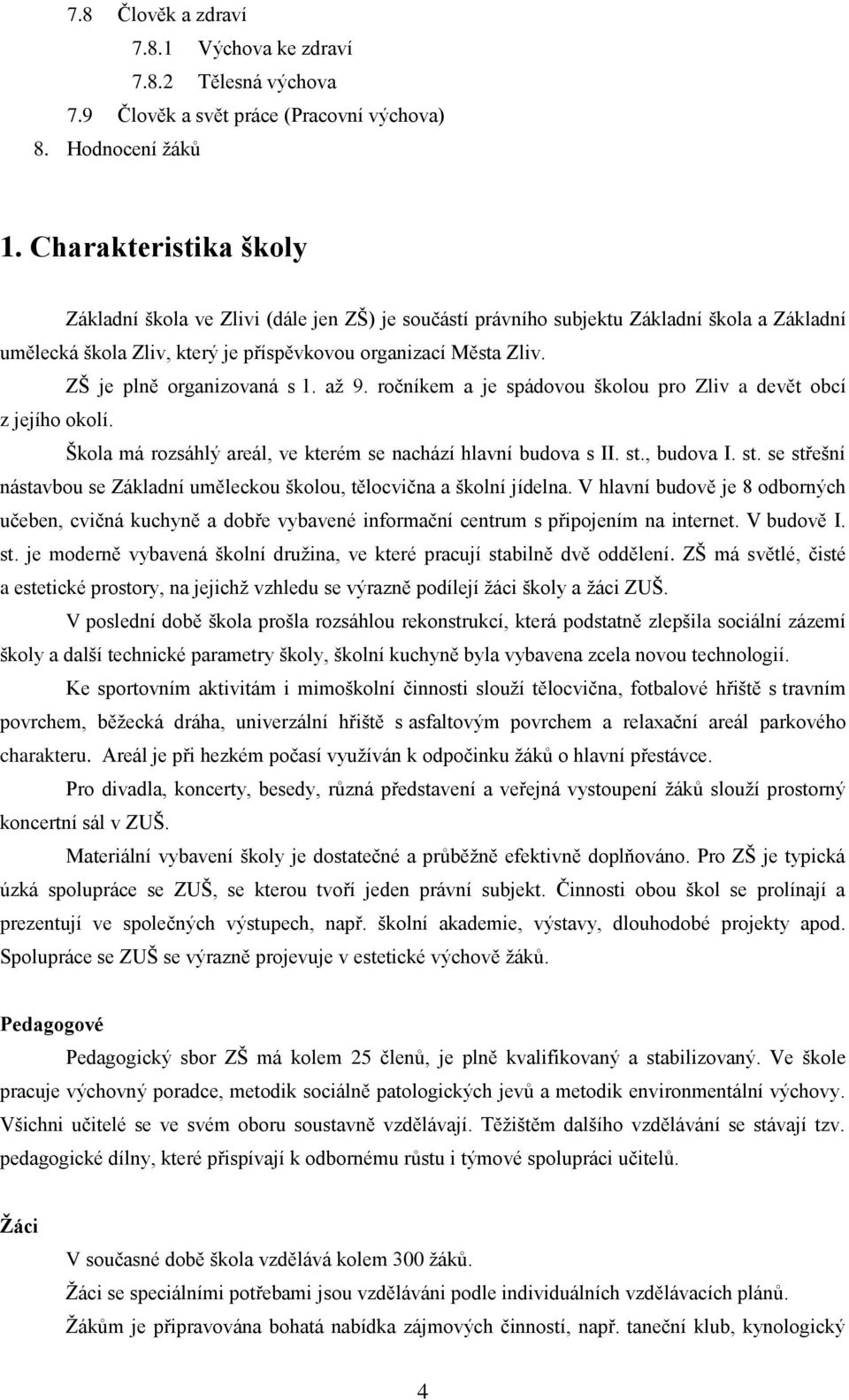 ZŠ je plně organizovaná s 1. až 9. ročníkem a je spádovou školou pro Zliv a devět obcí z jejího okolí. Škola má rozsáhlý areál, ve kterém se nachází hlavní budova s II. st.