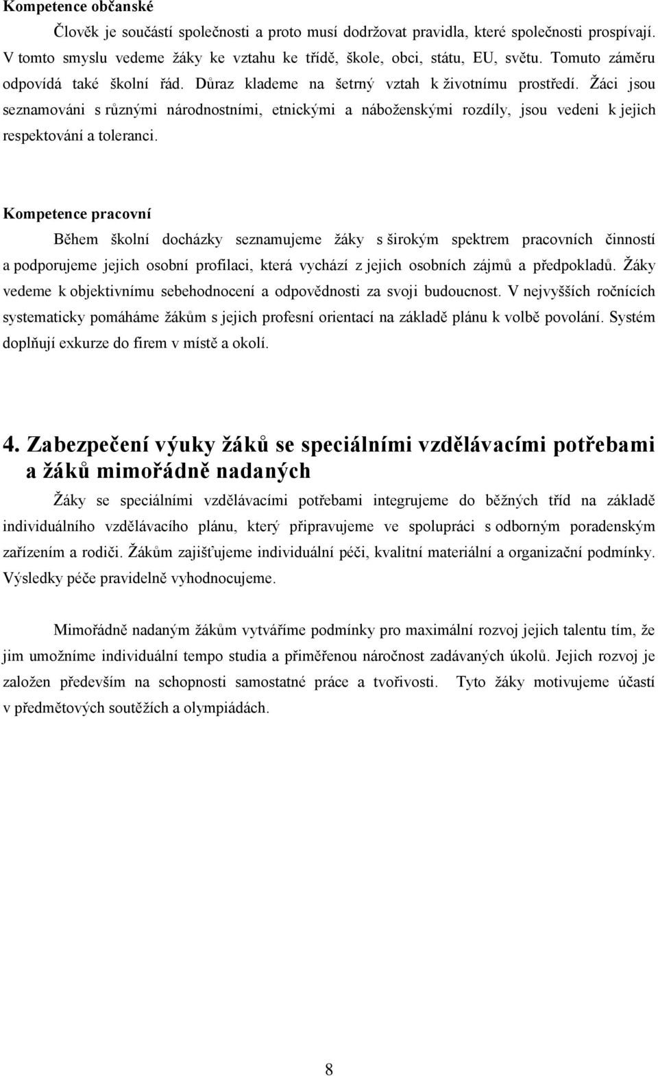 Žáci jsou seznamováni s různými národnostními, etnickými a náboženskými rozdíly, jsou vedeni k jejich respektování a toleranci.