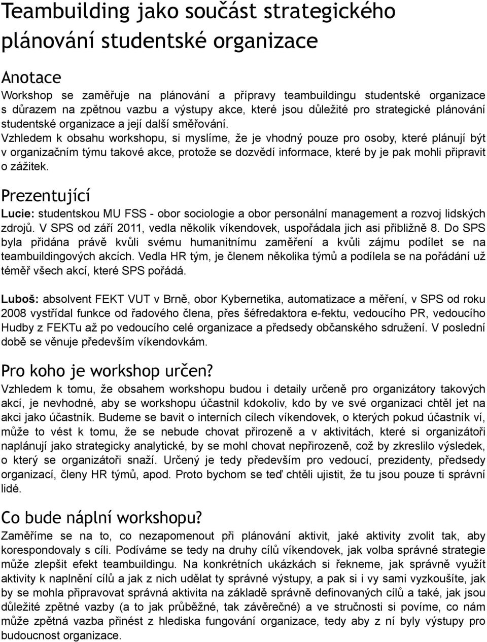 Vzhledem k obsahu workshopu, si myslíme, že je vhodný pouze pro osoby, které plánují být v organizačním týmu takové akce, protože se dozvědí informace, které by je pak mohli připravit o zážitek.