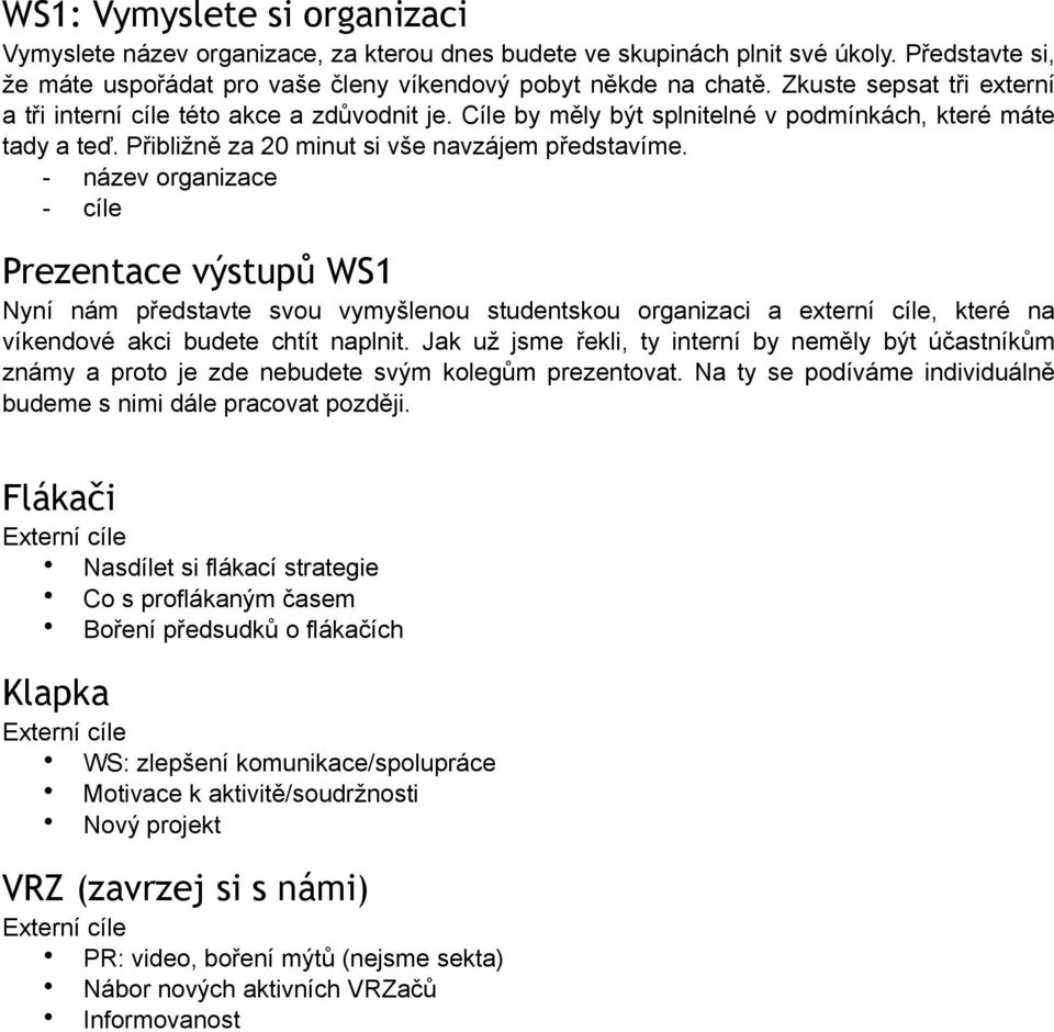 - název organizace - cíle Prezentace výstupů WS1 Nyní nám představte svou vymyšlenou studentskou organizaci a externí cíle, které na víkendové akci budete chtít naplnit.