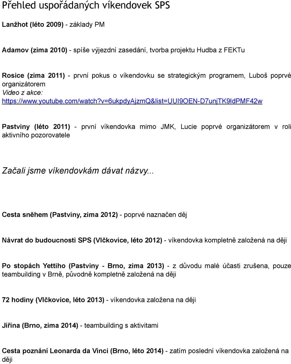 v=6ukpdyajzmq&list=uui9oen-d7unjtk9ldpmf42w Pastviny (léto 2011) - první víkendovka mimo JMK, Lucie poprvé organizátorem v roli aktivního pozorovatele Začali jsme víkendovkám dávat názvy.