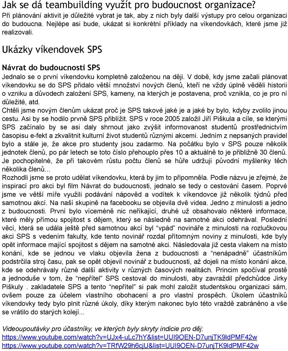 V době, kdy jsme začali plánovat víkendovku se do SPS přidalo větší množství nových členů, kteří ne vždy úplně věděli historii o vzniku a důvodech založení SPS, kameny, na kterých je postavena, proč