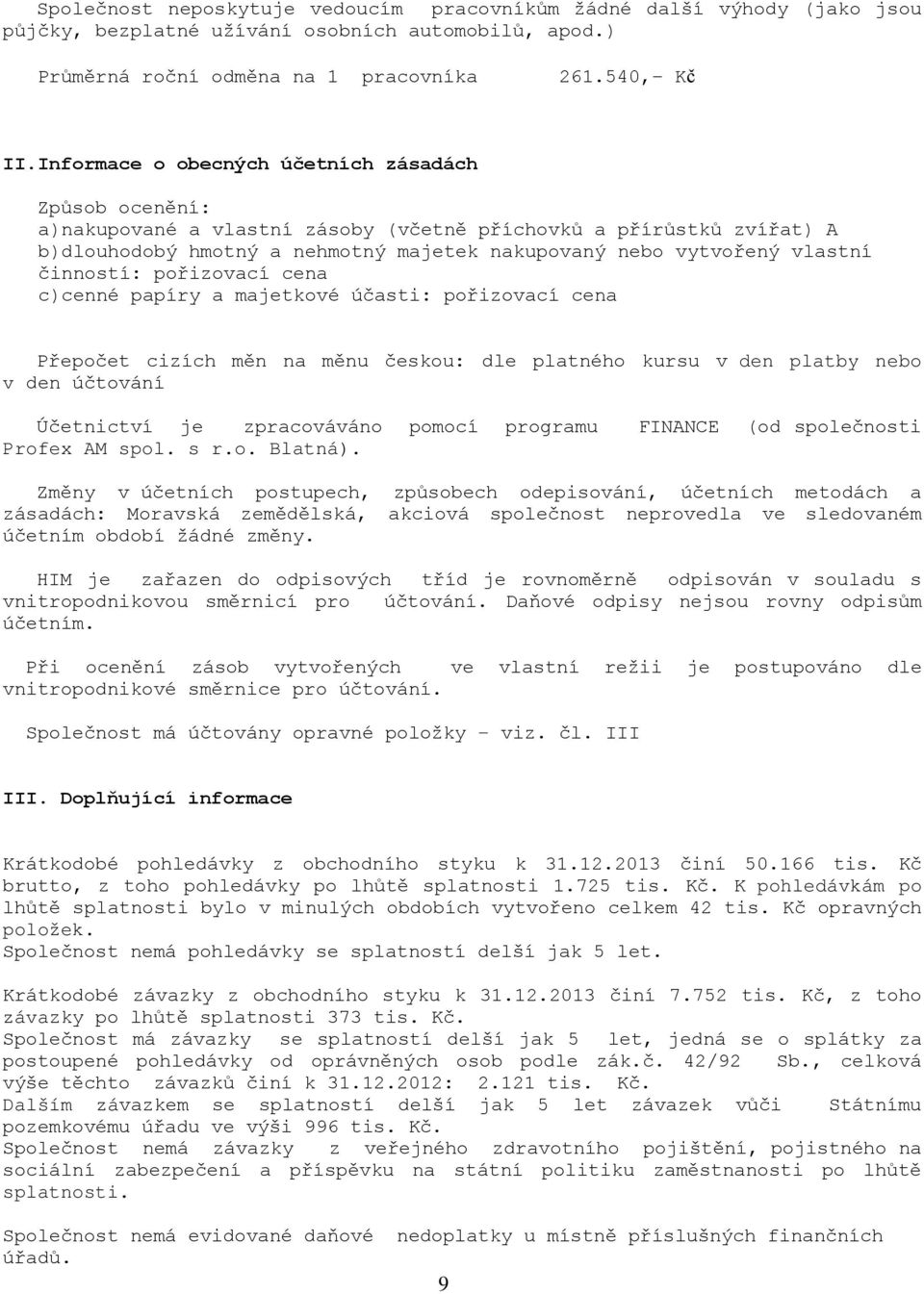 činností: pořizovací cena c)cenné papíry a majetkové účasti: pořizovací cena Přepočet cizích měn na měnu českou: dle platného kursu v den platby nebo v den účtování Účetnictví je zpracováváno pomocí