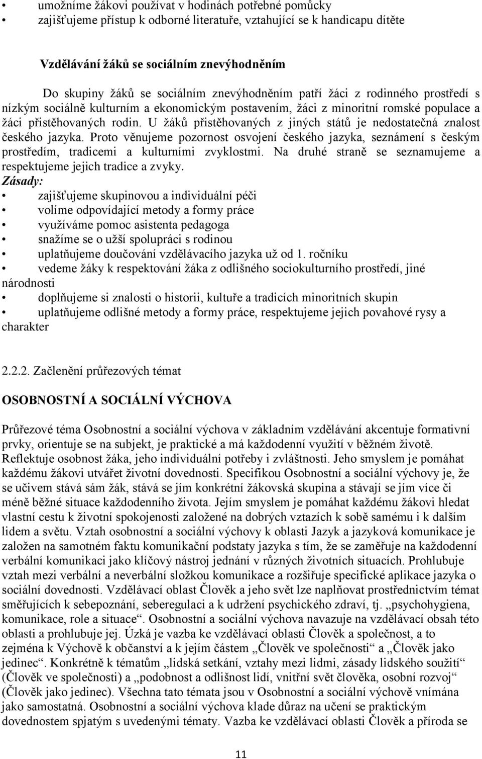 U žáků přistěhovaných z jiných států je nedostatečná znalost českého jazyka. Proto věnujeme pozornost osvojení českého jazyka, seznámení s českým prostředím, tradicemi a kulturními zvyklostmi.