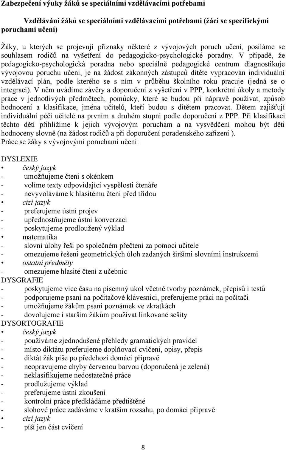 V případě, že pedagogicko-psychologická poradna nebo speciálně pedagogické centrum diagnostikuje vývojovou poruchu učení, je na žádost zákonných zástupců dítěte vypracován individuální vzdělávací